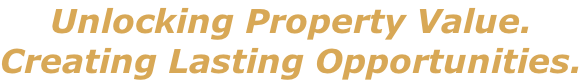 Unlocking Property Value.  Creating Lasting Opportunities.